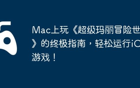 Mac上玩《超级玛丽冒险世界》的终极指南，轻松运行iOS游戏！