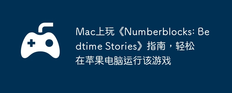 Mac上玩《Numberblocks: Bedtime Stories》指南,轻松在苹果电脑运行该游戏