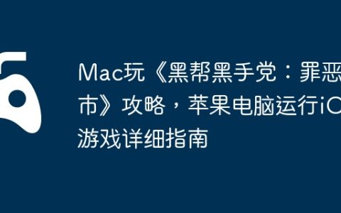Mac玩《黑帮黑手党：罪恶都市》攻略，苹果电脑运行iOS游戏详细指南