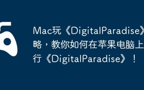 Mac玩《DigitalParadise》攻略，教你如何在苹果电脑上运行《DigitalParadise》！