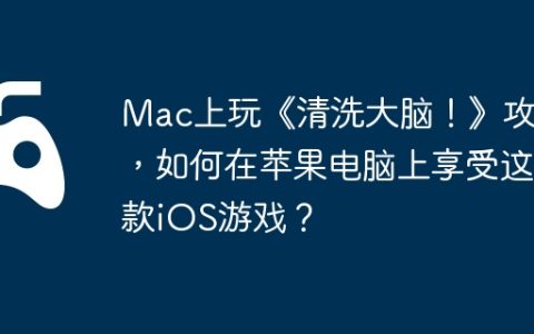 Mac上玩《清洗大脑！》攻略，如何在苹果电脑上享受这款iOS游戏？