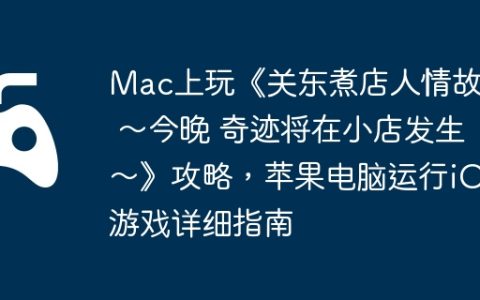 Mac上玩《关东煮店人情故事 ～今晚 奇迹将在小店发生～》攻略，苹果电脑运行iOS游戏详细指南
