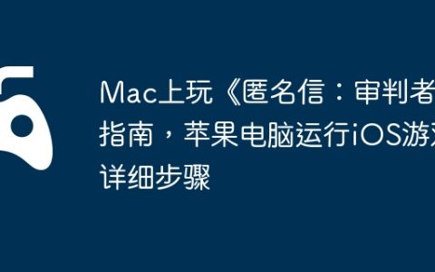 Mac上玩《匿名信：审判者》指南，苹果电脑运行iOS游戏详细步骤