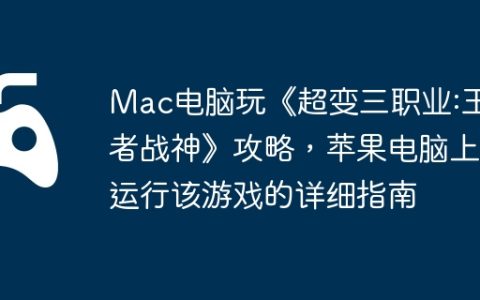 Mac电脑玩《超变三职业:王者战神》攻略，苹果电脑上运行该游戏的详细指南
