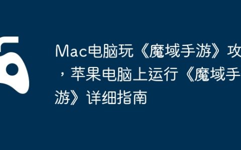 Mac电脑玩《魔域手游》攻略，苹果电脑上运行《魔域手游》详细指南