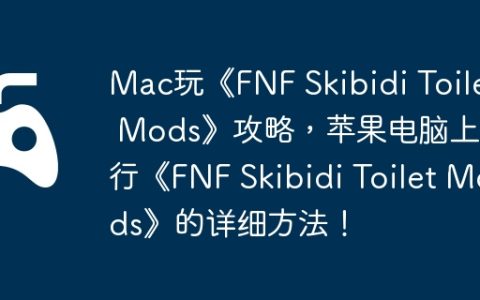 Mac玩《FNF Skibidi Toilet Mods》攻略，苹果电脑上运行《FNF Skibidi Toilet Mods》的详细方法！