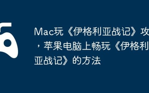 Mac玩《伊格利亚战记》攻略，苹果电脑上畅玩《伊格利亚战记》的方法