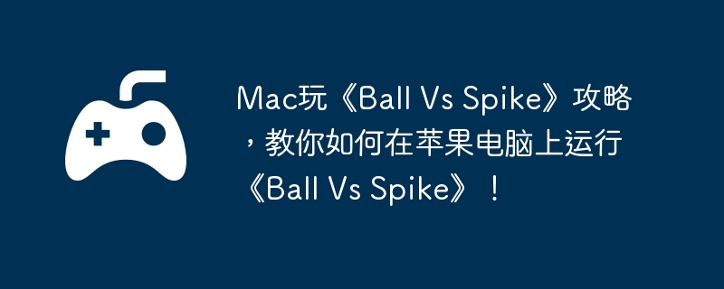 Mac玩《Ball Vs Spike》攻略,教你如何在苹果电脑上运行《Ball Vs Spike》!
