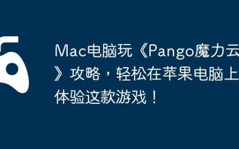 Mac电脑玩《Pango魔力云朵》攻略，轻松在苹果电脑上体验这款游戏！