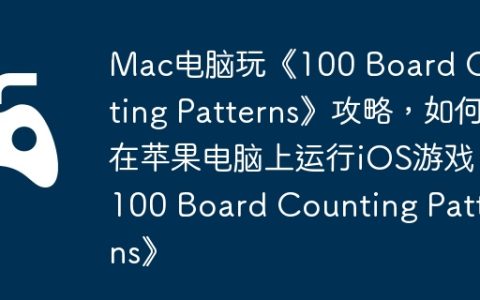 Mac电脑玩《100 Board Counting Patterns》攻略，如何在苹果电脑上运行iOS游戏《100 Board Counting Patterns》