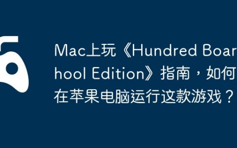 Mac上玩《Hundred Board School Edition》指南，如何在苹果电脑运行这款游戏？