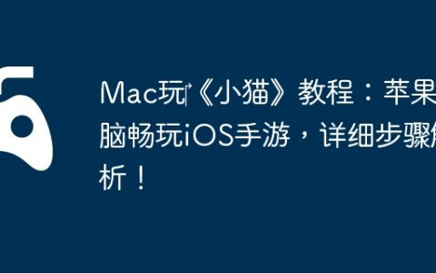 Mac玩‎《小猫》教程：苹果电脑畅玩iOS手游，详细步骤解析！