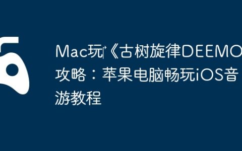Mac玩‎《古树旋律DEEMO》攻略：苹果电脑畅玩iOS音游教程