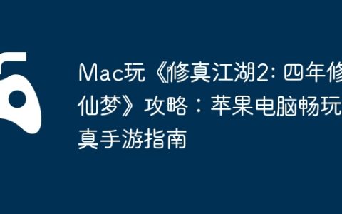 Mac玩《‎修真江湖2: 四年修仙梦》攻略：苹果电脑畅玩修真手游指南