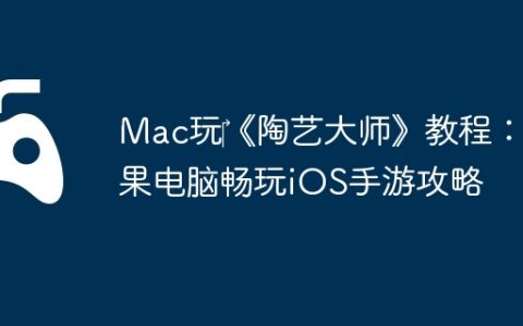Mac玩‎《陶艺大师》教程：苹果电脑畅玩iOS手游攻略