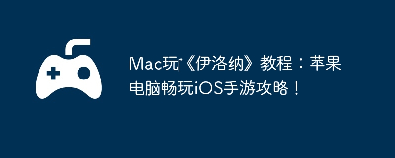 Mac玩《伊洛纳》教程:苹果电脑畅玩iOS手游攻略!