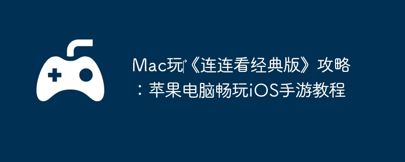 Mac玩《连连看经典版》攻略:苹果电脑畅玩iOS手游教程