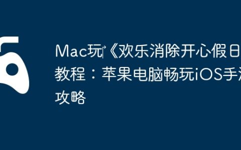 Mac玩‎《欢乐消除开心假日》教程：苹果电脑畅玩iOS手游攻略