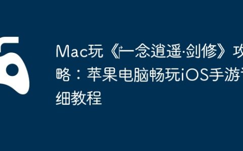 Mac玩《‎一念逍遥·剑修》攻略：苹果电脑畅玩iOS手游详细教程