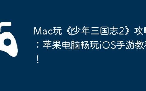 Mac玩《‎少年三国志2》攻略：苹果电脑畅玩iOS手游教程！
