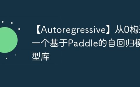 【Autoregressive】从0构造一个基于Paddle的自回归模型库