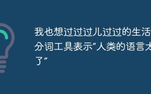 我也想过过过儿过过的生活，分词工具表示“人类的语言太难了”