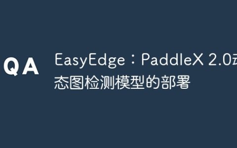 EasyEdge：PaddleX 2.0动态图检测模型的部署