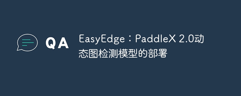 easyedge:paddlex 2.0动态图检测模型的部署 - 创想鸟