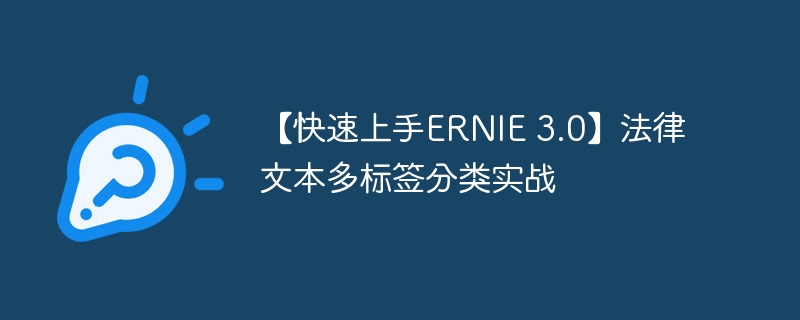 【快速上手ERNIE 3.0】法律文本多标签分类实战