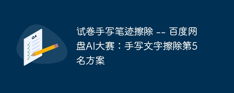 试卷手写笔迹擦除 — 百度网盘AI大赛:手写文字擦除第5名方案