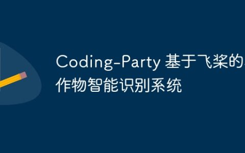 Coding-Party 基于飞桨的农作物智能识别系统