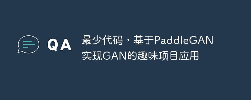最少代码,基于PaddleGAN实现GAN的趣味项目应用