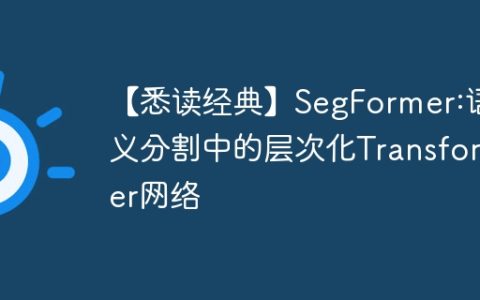 【悉读经典】SegFormer:语义分割中的层次化Transformer网络