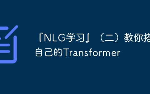 『NLG学习』（二）教你搭建自己的Transformer