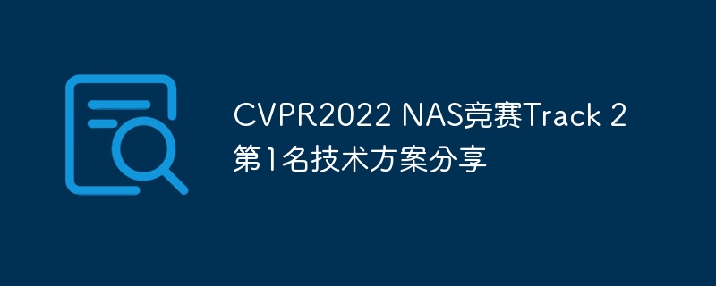 CVPR2022 NAS竞赛Track 2 第1名技术方案分享