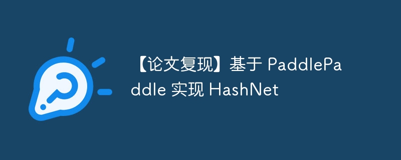 【论文复现】基于 PaddlePaddle 实现 HashNet