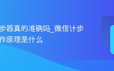 微信计步器真的准确吗_微信计步器的工作原理是什么
