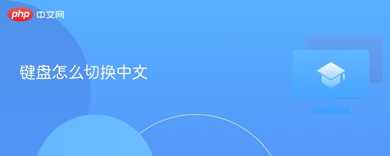 键盘怎么切换中文 键盘切中文教程 - 创想鸟