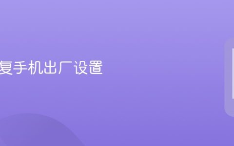 怎么恢复手机出厂设置 手机恢复出厂设置教程