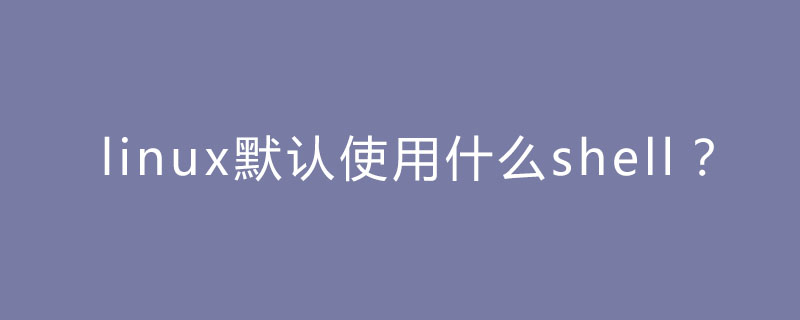 linux默认使用的shell是什么