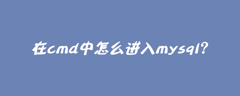 在cmd中怎么进入mysql?
