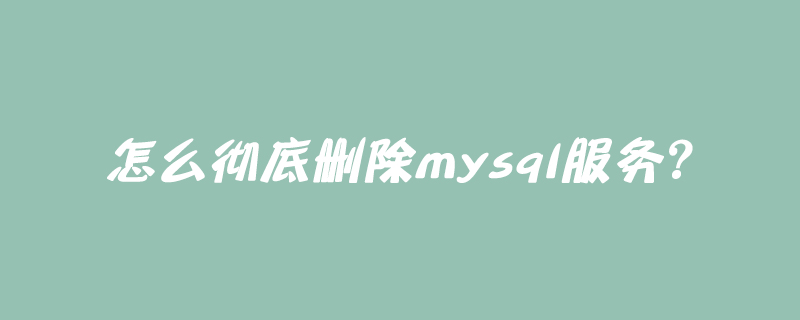 怎么彻底删除mysql服务?
