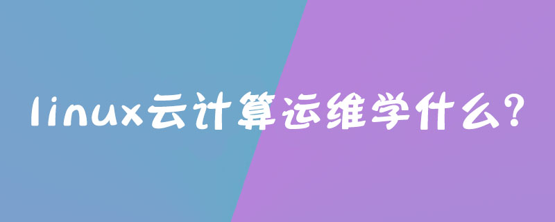 linux云计算运维学什么?