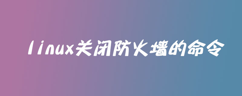 linux关闭防火墙的命令是什么
