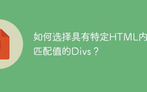 如何选择具有特定HTML内容匹配值的Divs？
