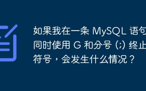 如果我在一条 MySQL 语句中同时使用 G 和分号 (;) 终止符号，会发生什么情况？