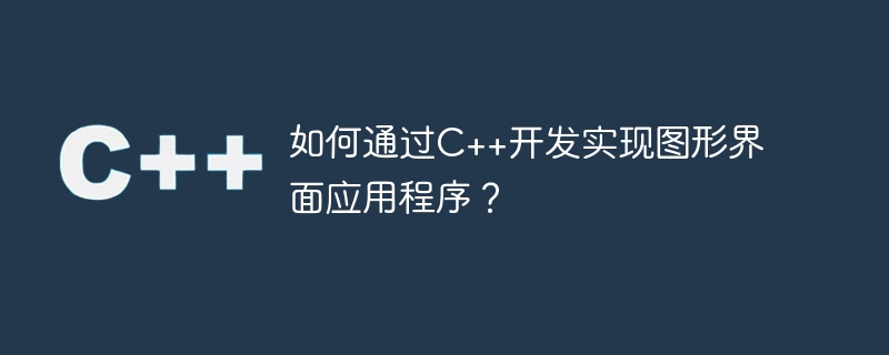如何通过c++开发实现图形界面应用程序?