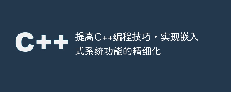 提高c++编程技巧,实现嵌入式系统功能的精细化