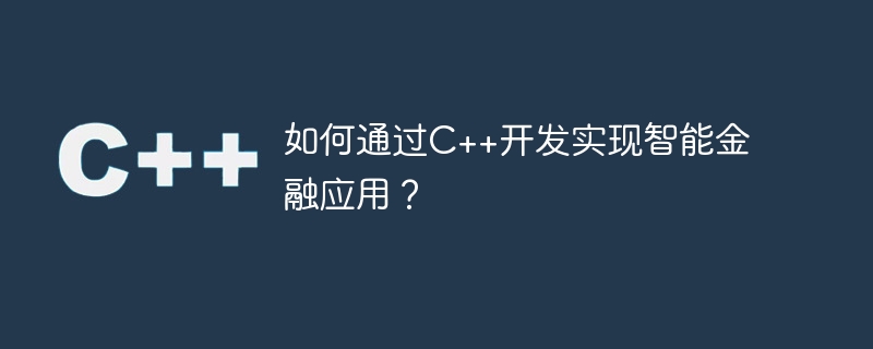 如何通过c++开发实现智能金融应用?