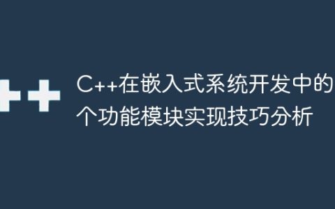C++在嵌入式系统开发中的各个功能模块实现技巧分析